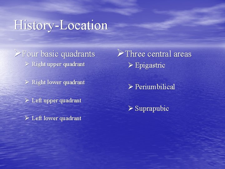 History-Location ØFour basic quadrants Ø Right upper quadrant Ø Right lower quadrant ØThree central