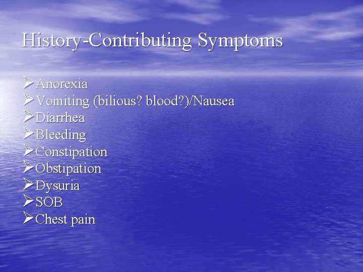 History-Contributing Symptoms ØAnorexia ØVomiting (bilious? blood? )/Nausea ØDiarrhea ØBleeding ØConstipation ØObstipation ØDysuria ØSOB ØChest