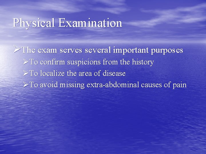 Physical Examination ØThe exam serves several important purposes ØTo confirm suspicions from the history
