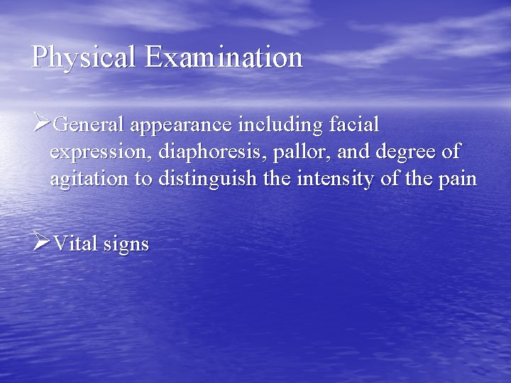 Physical Examination ØGeneral appearance including facial expression, diaphoresis, pallor, and degree of agitation to