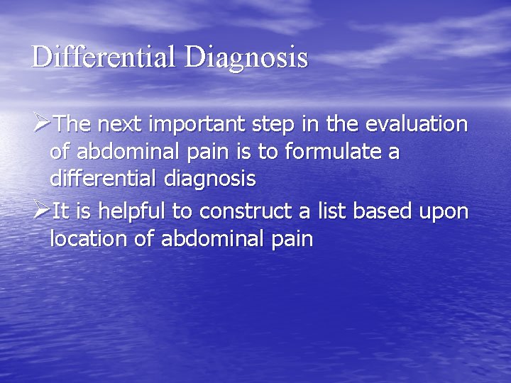 Differential Diagnosis ØThe next important step in the evaluation of abdominal pain is to