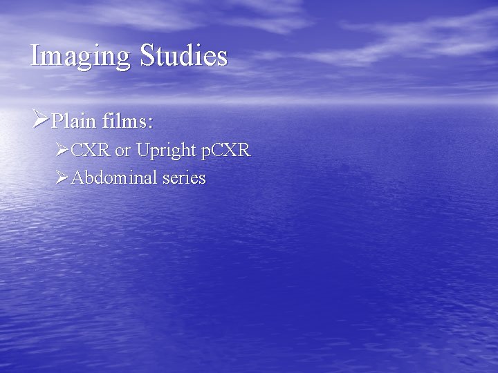 Imaging Studies ØPlain films: ØCXR or Upright p. CXR ØAbdominal series 