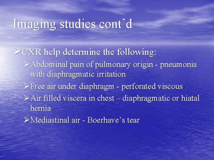 Imaging studies cont’d ØCXR help determine the following: ØAbdominal pain of pulmonary origin -