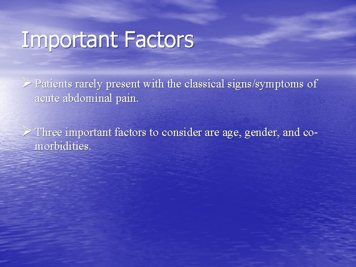 Important Factors Ø Patients rarely present with the classical signs/symptoms of acute abdominal pain.