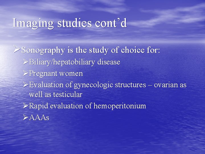 Imaging studies cont’d ØSonography is the study of choice for: ØBiliary/hepatobiliary disease ØPregnant women