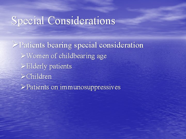 Special Considerations ØPatients bearing special consideration ØWomen of childbearing age ØElderly patients ØChildren ØPatients