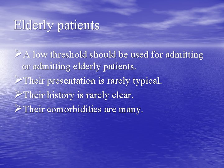 Elderly patients ØA low threshold should be used for admitting elderly patients. ØTheir presentation