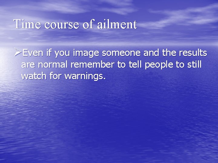 Time course of ailment ØEven if you image someone and the results are normal