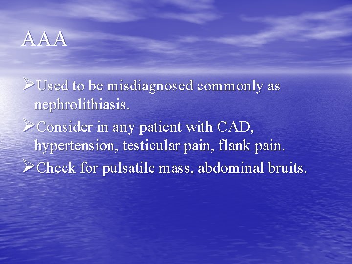 AAA ØUsed to be misdiagnosed commonly as nephrolithiasis. ØConsider in any patient with CAD,