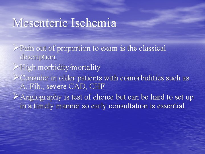 Mesenteric Ischemia ØPain out of proportion to exam is the classical description. ØHigh morbidity/mortality