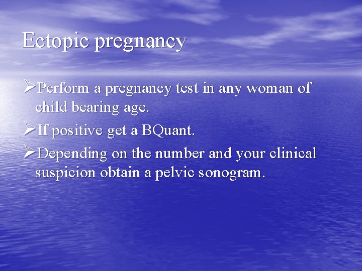 Ectopic pregnancy ØPerform a pregnancy test in any woman of child bearing age. ØIf