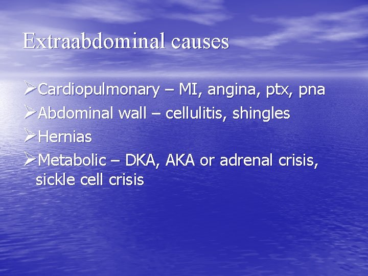 Extraabdominal causes ØCardiopulmonary – MI, angina, ptx, pna ØAbdominal wall – cellulitis, shingles ØHernias