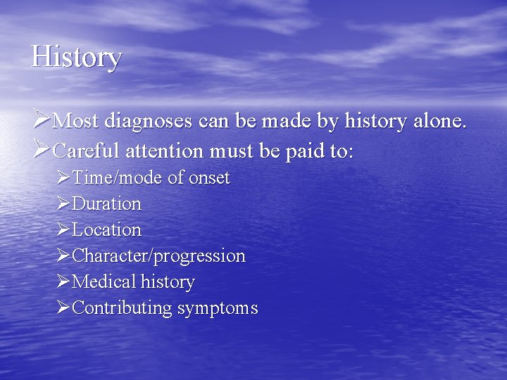 History ØMost diagnoses can be made by history alone. ØCareful attention must be paid