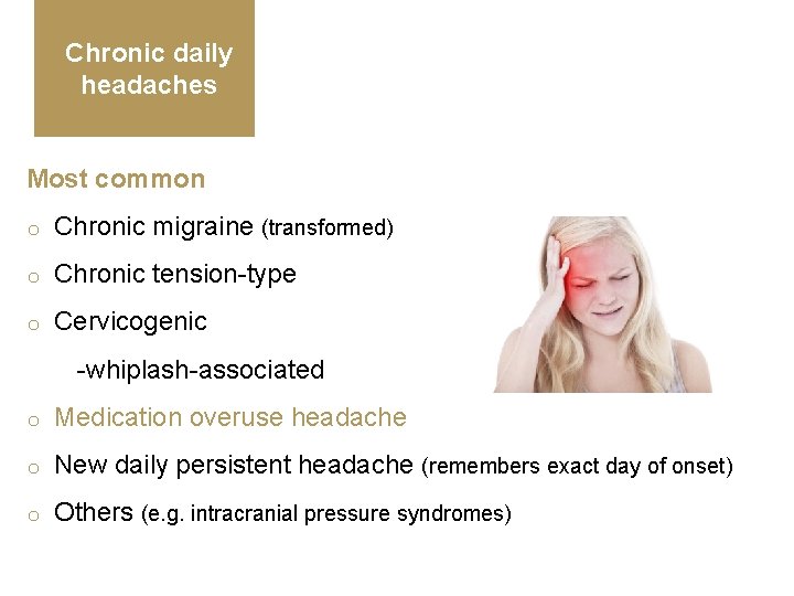 Chronic daily headaches Most common o Chronic migraine (transformed) o Chronic tension-type o Cervicogenic