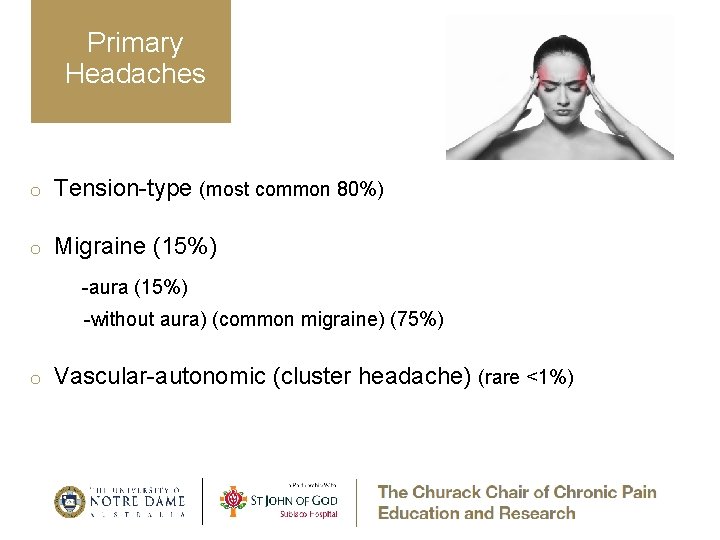 Primary Headaches o Tension-type (most common 80%) o Migraine (15%) -aura (15%) -without aura)
