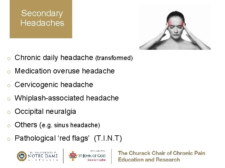 Secondary Headaches o Chronic daily headache (transformed) o Medication overuse headache o Cervicogenic headache