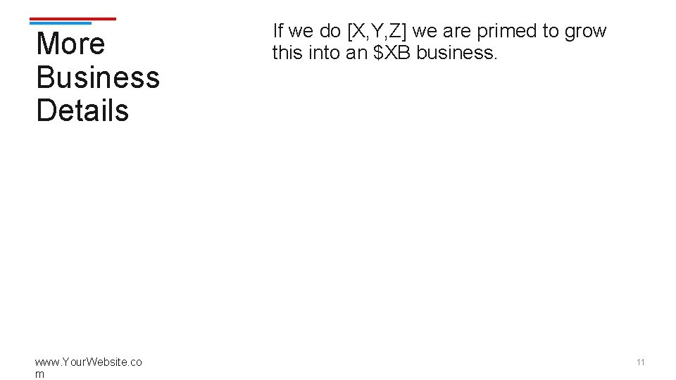 More Business Details www. Your. Website. co m If we do [X, Y, Z]