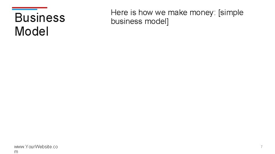 Business Model www. Your. Website. co m Here is how we make money: [simple