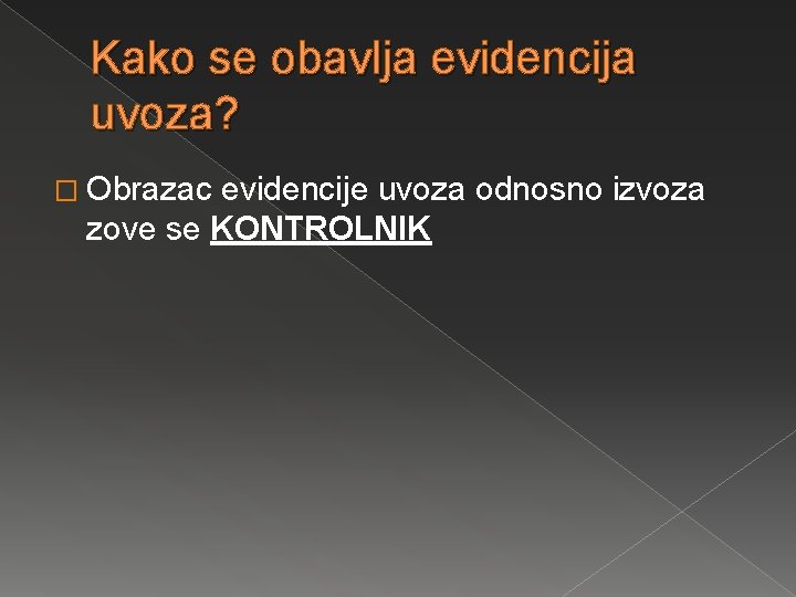 Kako se obavlja evidencija uvoza? � Obrazac evidencije uvoza odnosno izvoza zove se KONTROLNIK