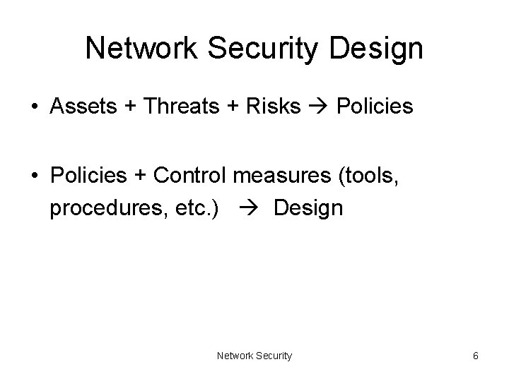 Network Security Design • Assets + Threats + Risks Policies • Policies + Control