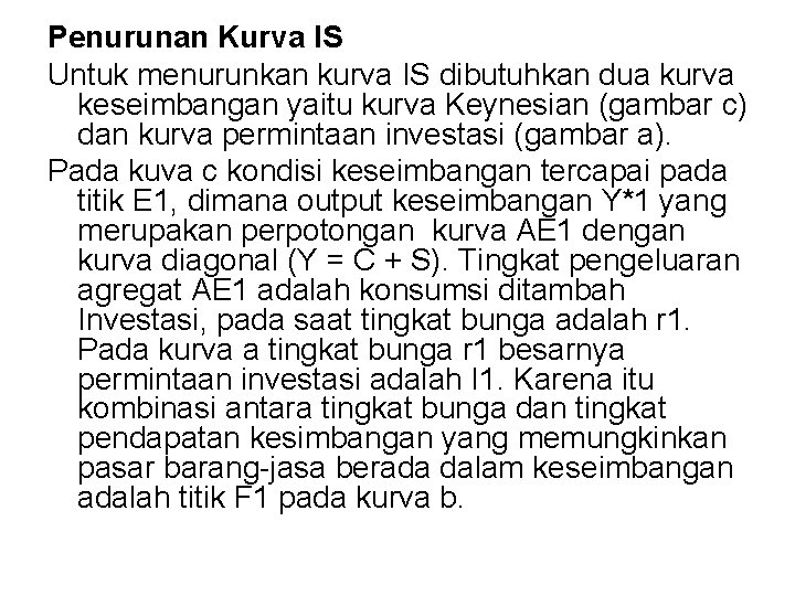 Penurunan Kurva IS Untuk menurunkan kurva IS dibutuhkan dua kurva keseimbangan yaitu kurva Keynesian