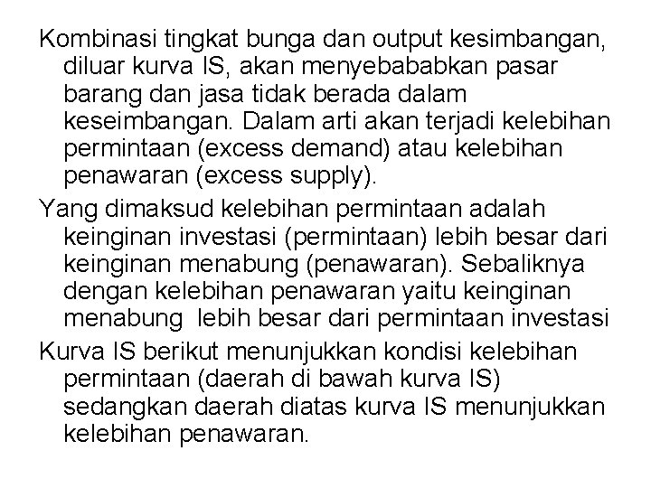 Kombinasi tingkat bunga dan output kesimbangan, diluar kurva IS, akan menyebababkan pasar barang dan