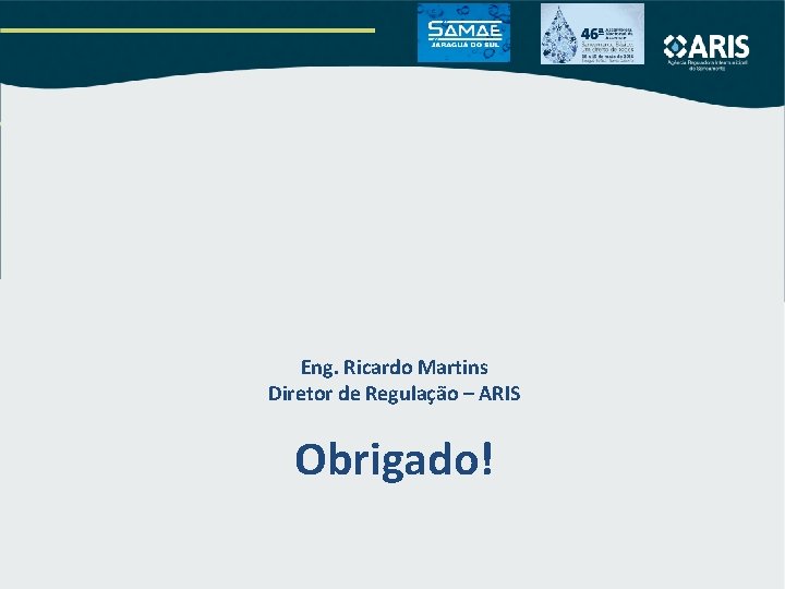 Eng. Ricardo Martins Diretor de Regulação – ARIS Obrigado! Eng. Ricardo Martins Diretor de Regulação – ARIS Obrigado!