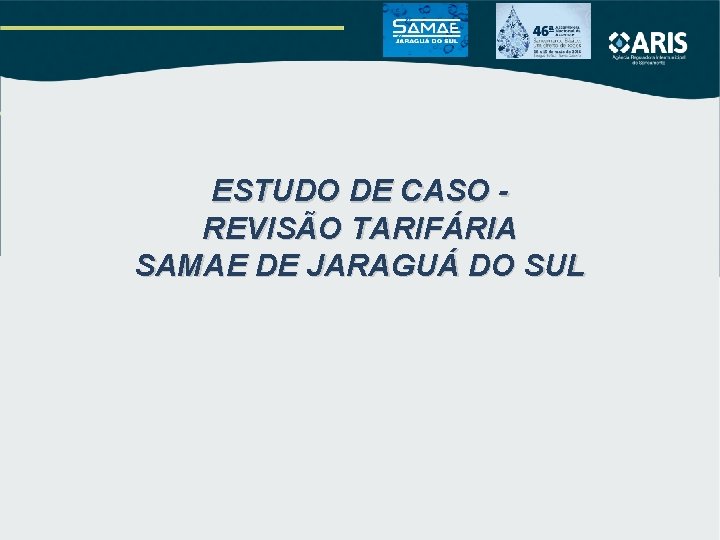 ESTUDO DE CASO REVISÃO TARIFÁRIA SAMAE DE JARAGUÁ DO SUL ESTUDO DE CASO REVISÃO TARIFÁRIA SAMAE DE JARAGUÁ DO SUL