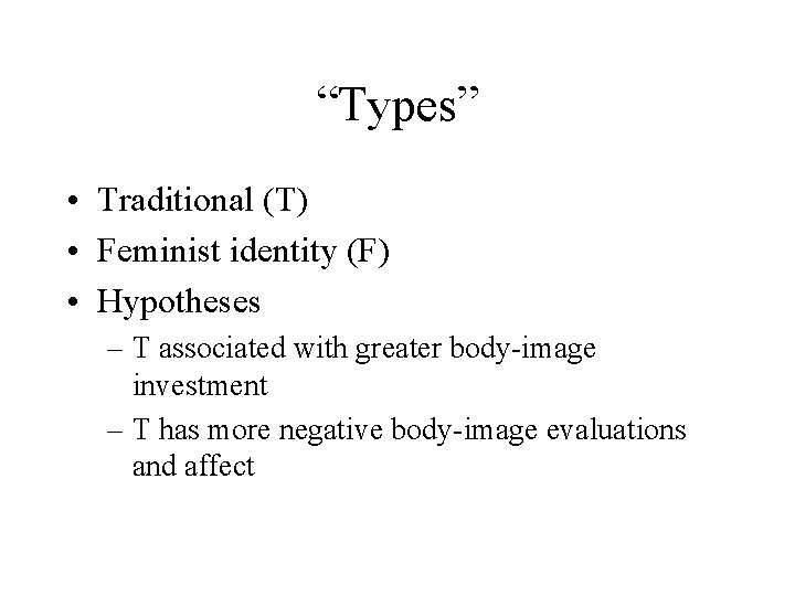 “Types” • Traditional (T) • Feminist identity (F) • Hypotheses – T associated with