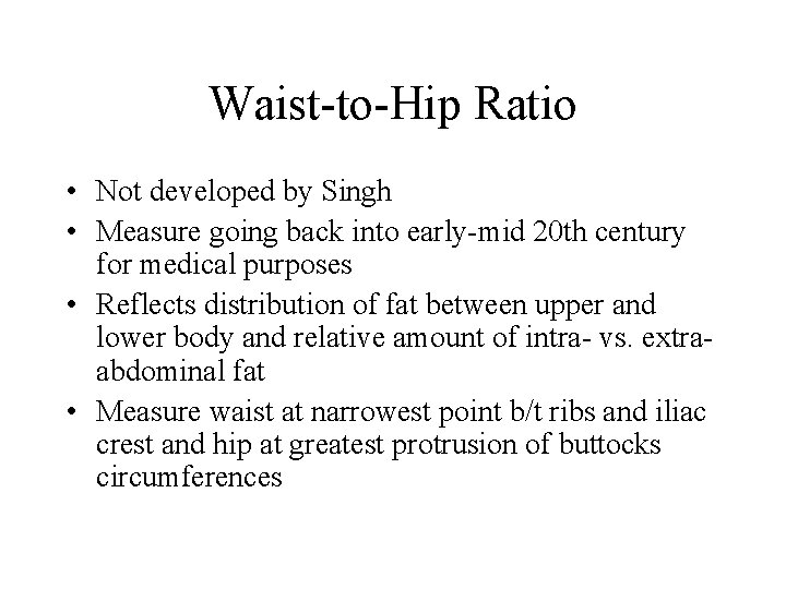 Waist-to-Hip Ratio • Not developed by Singh • Measure going back into early-mid 20