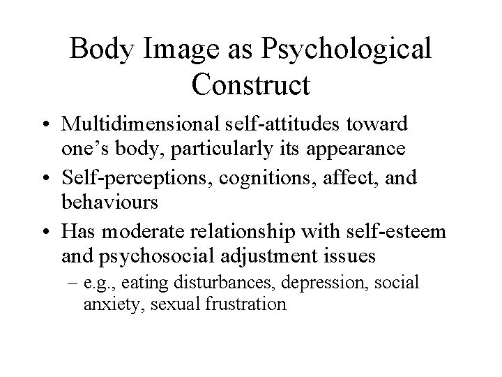 Body Image as Psychological Construct • Multidimensional self-attitudes toward one’s body, particularly its appearance