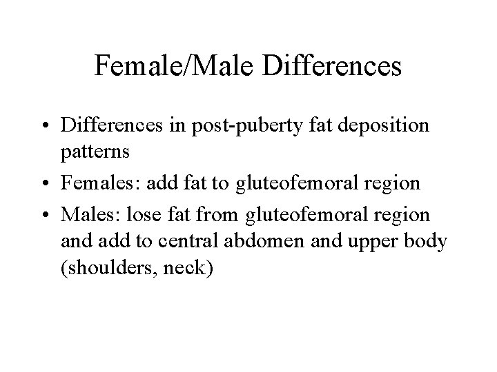 Female/Male Differences • Differences in post-puberty fat deposition patterns • Females: add fat to