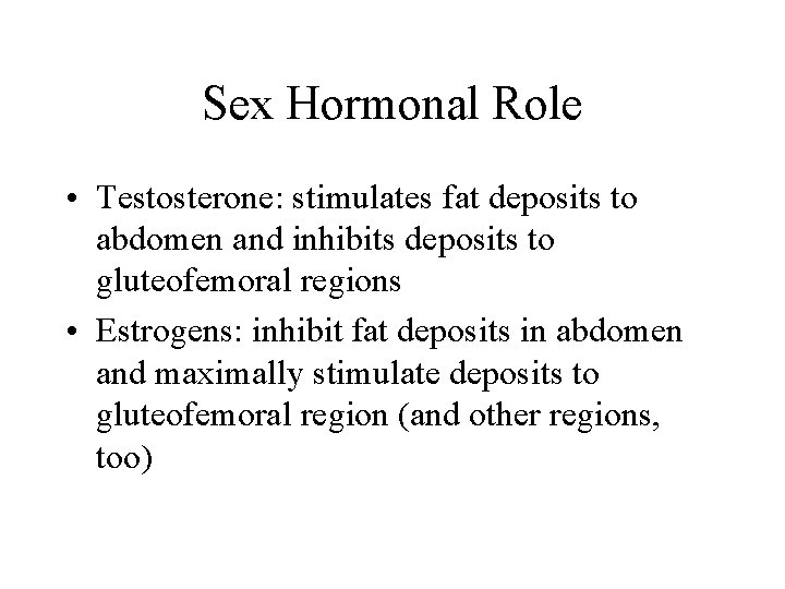 Sex Hormonal Role • Testosterone: stimulates fat deposits to abdomen and inhibits deposits to