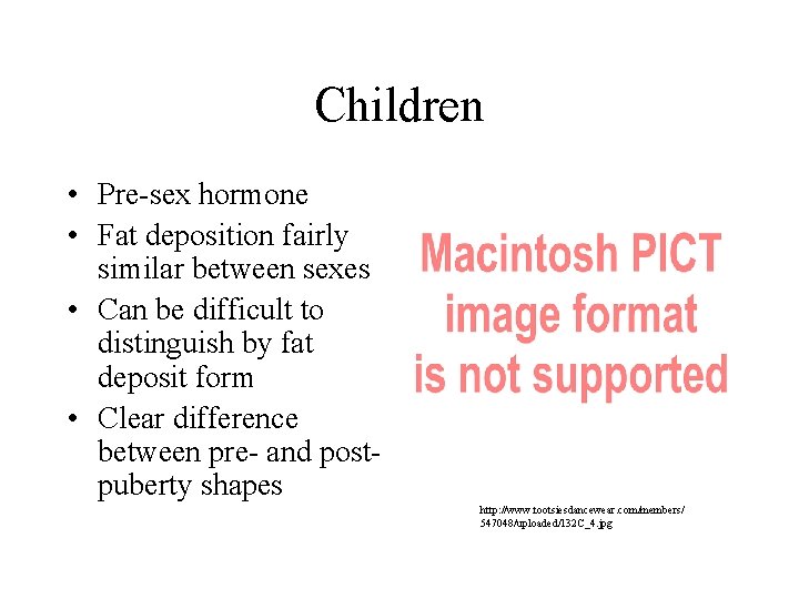 Children • Pre-sex hormone • Fat deposition fairly similar between sexes • Can be