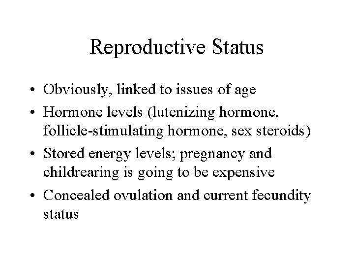 Reproductive Status • Obviously, linked to issues of age • Hormone levels (lutenizing hormone,