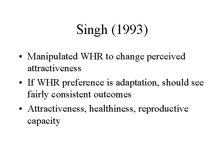 Singh (1993) • Manipulated WHR to change perceived attractiveness • If WHR preference is