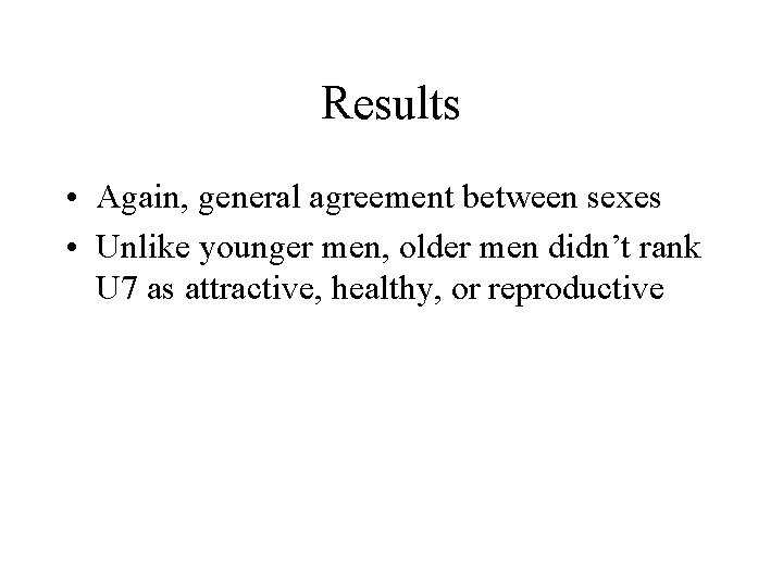 Results • Again, general agreement between sexes • Unlike younger men, older men didn’t