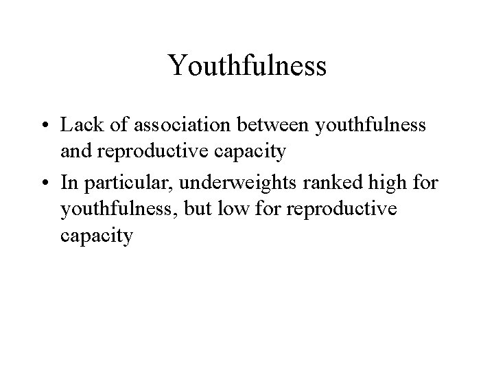 Youthfulness • Lack of association between youthfulness and reproductive capacity • In particular, underweights
