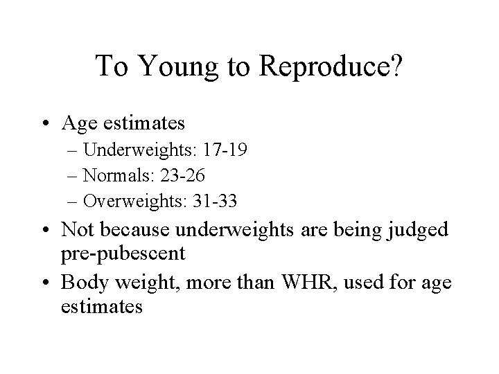 To Young to Reproduce? • Age estimates – Underweights: 17 -19 – Normals: 23