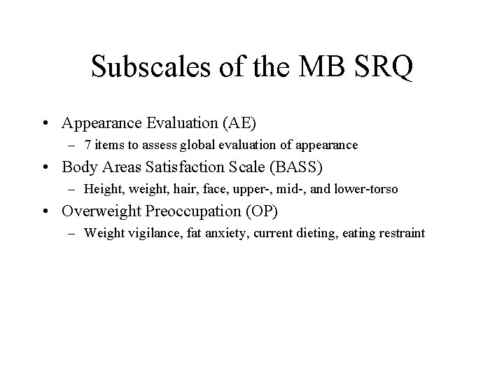 Subscales of the MB SRQ • Appearance Evaluation (AE) – 7 items to assess