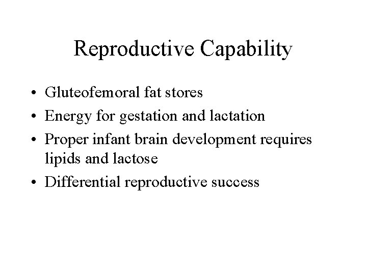 Reproductive Capability • Gluteofemoral fat stores • Energy for gestation and lactation • Proper