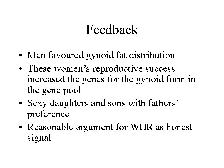 Feedback • Men favoured gynoid fat distribution • These women’s reproductive success increased the