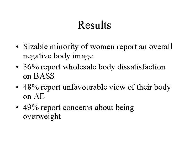 Results • Sizable minority of women report an overall negative body image • 36%