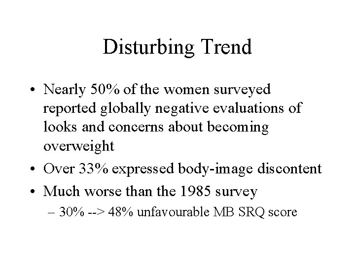 Disturbing Trend • Nearly 50% of the women surveyed reported globally negative evaluations of