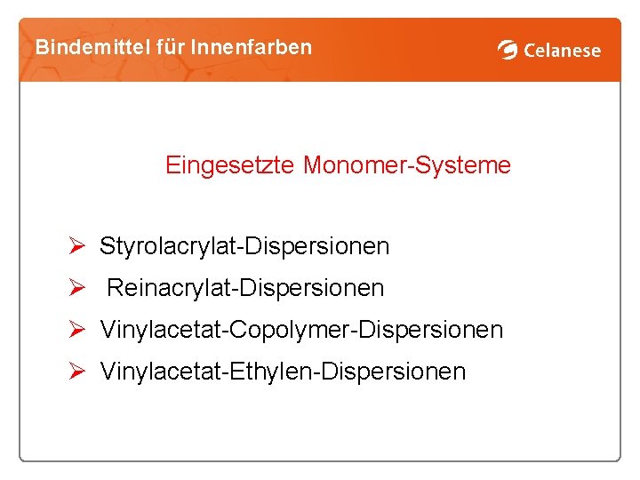 Bindemittel für Innenfarben Eingesetzte Monomer-Systeme Ø Styrolacrylat-Dispersionen Ø Reinacrylat-Dispersionen Ø Vinylacetat-Copolymer-Dispersionen Ø Vinylacetat-Ethylen-Dispersionen 