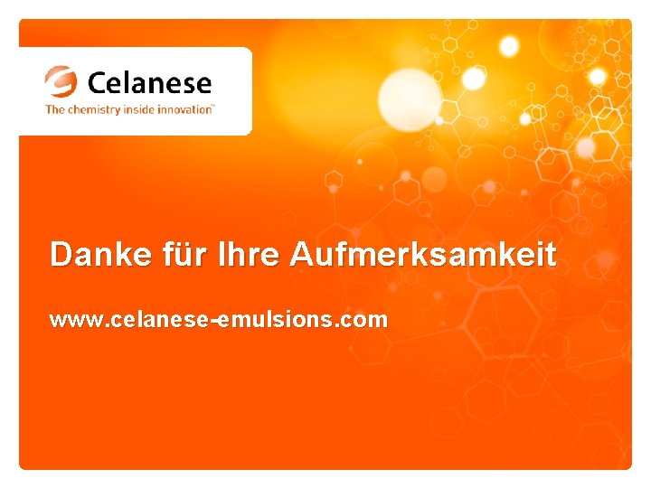 Danke für Ihre Aufmerksamkeit www. celanese-emulsions. com 