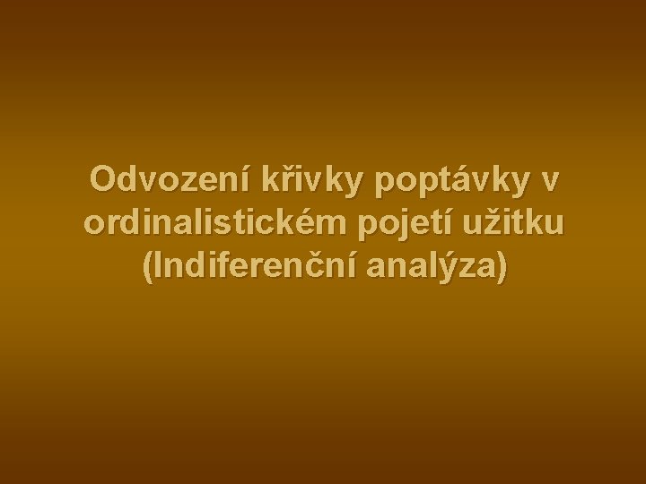 Odvození křivky poptávky v ordinalistickém pojetí užitku (Indiferenční analýza) 