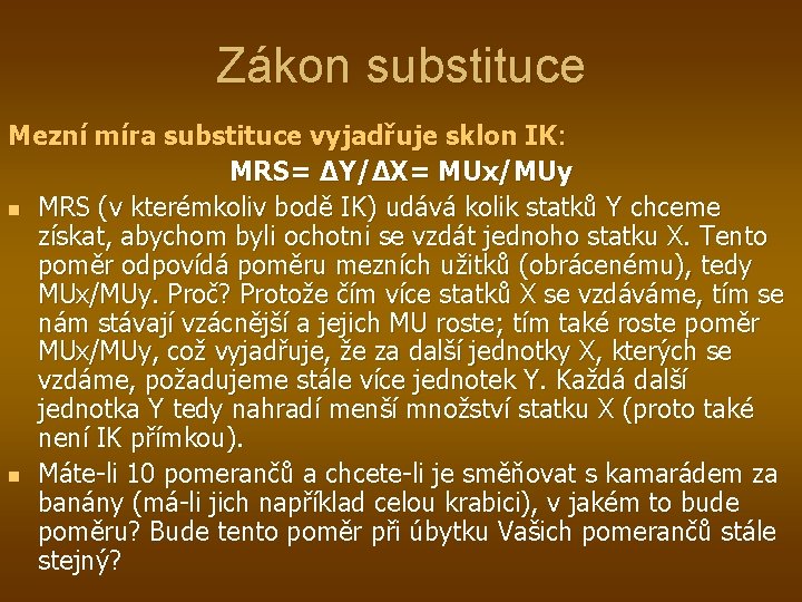 Zákon substituce Mezní míra substituce vyjadřuje sklon IK: MRS= ΔY/ΔX= MUx/MUy n MRS (v