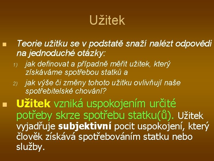 Užitek n Teorie užitku se v podstatě snaží nalézt odpovědi na jednoduché otázky: 1)