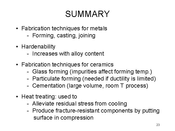 SUMMARY • Fabrication techniques for metals - Forming, casting, joining • Hardenability - Increases